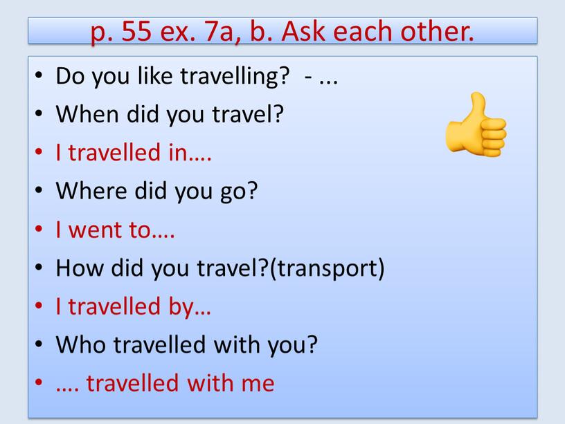 Ask each other. Do you like travelling? -