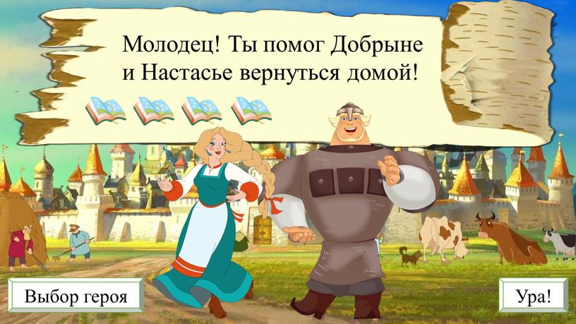 Молодец! Ты помог Добрыне и Настасье вернуться домой!