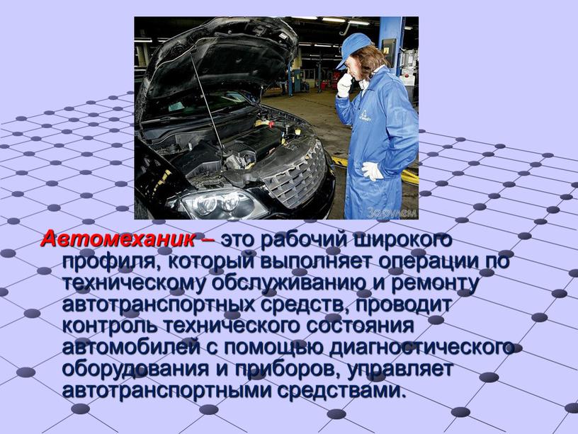 Автомеханик – это рабочий широкого профиля, который выполняет операции по техническому обслуживанию и ремонту автотранспортных средств, проводит контроль технического состояния автомобилей с помощью диагностического оборудования…