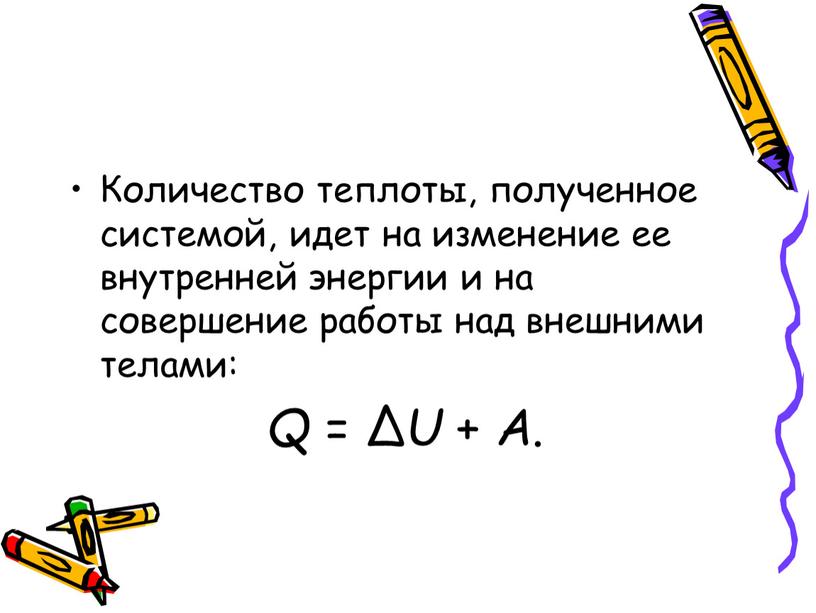 Количество теплоты, полученное системой, идет на изменение ее внутренней энергии и на совершение работы над внешними телами: