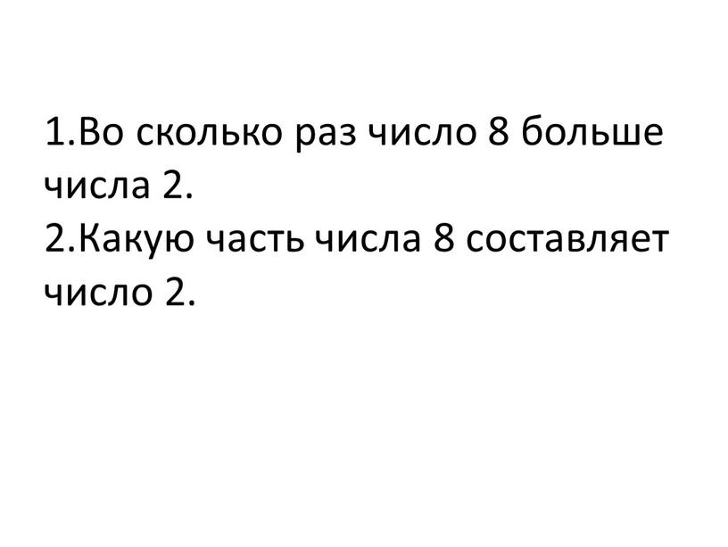 Во сколько раз число 8 больше числа 2