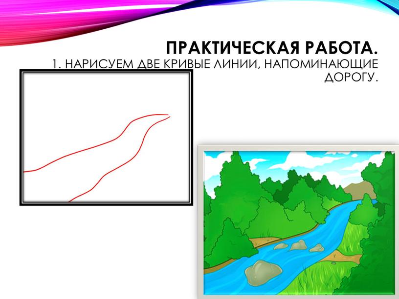 Практическая работа. 1. Нарисуем две кривые линии, напоминающие дорогу