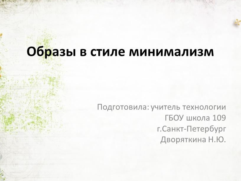 Образы в стиле минимализм Подготовила: учитель технологии