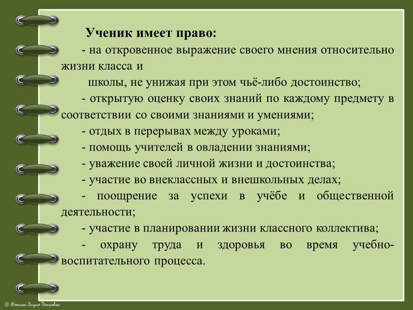 Ученик имеет право: - на откровенное выражение своего мнения относительно жизни класса и школы, не унижая при этом чьё-либо достоинство; - открытую оценку своих знаний…