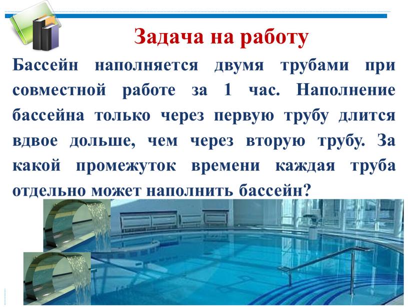 Задача на работу Бассейн наполняется двумя трубами при совместной работе за 1 час