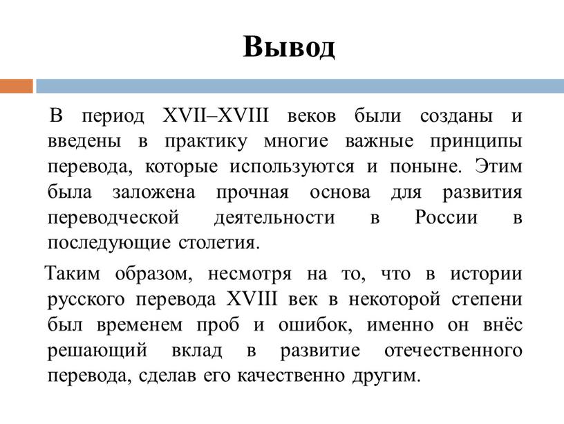 Вывод В период XVII–XVIII веков были созданы и введены в практику многие важные принципы перевода, которые используются и поныне