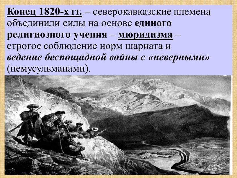 Конец 1820-х гг. – северокавказские племена объединили силы на основе единого религиозного учения – мюридизма – строгое соблюдение норм шариата и ведение беспощадной войны с…