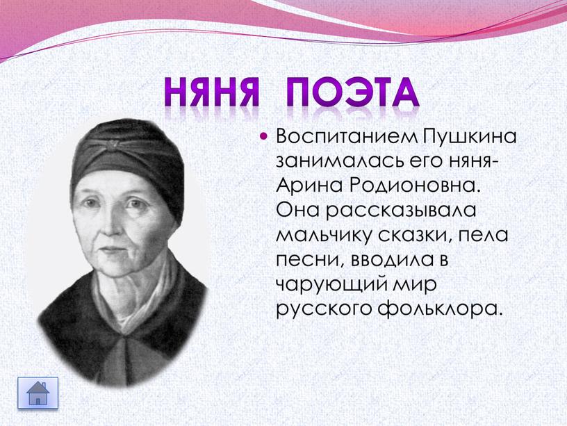 Воспитанием Пушкина занималась его няня-Арина