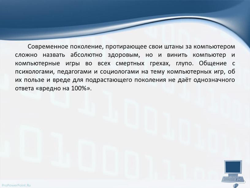 Современное поколение, протирающее свои штаны за компьютером сложно назвать абсолютно здоровым, но и винить компьютер и компьютерные игры во всех смертных грехах, глупо