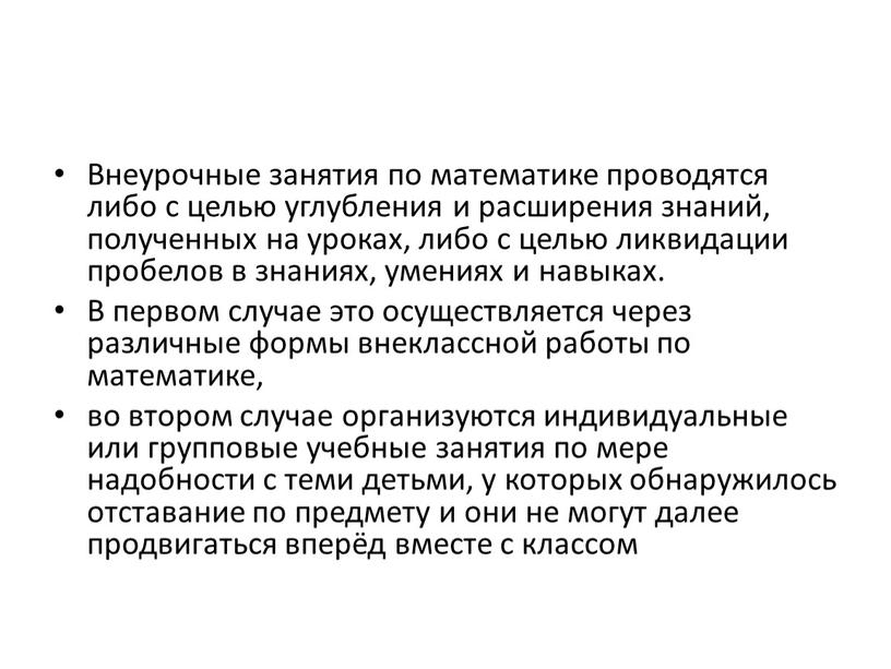 Внеурочные занятия по математике проводятся либо с целью углубления и расширения знаний, полученных на уроках, либо с целью ликвидации пробелов в знаниях, умениях и навыках