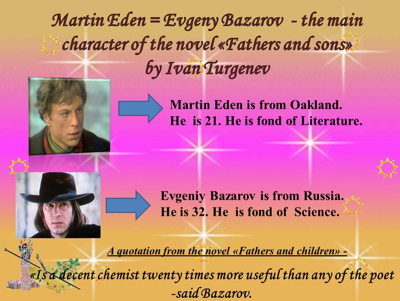 Martin Eden = Evgeny Bazarov - the main character of the novel «Fathers and sons» by
