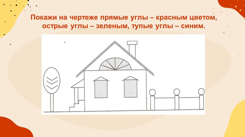 Покажи на чертеже прямые углы – красным цветом, острые углы – зеленым, тупые углы – синим