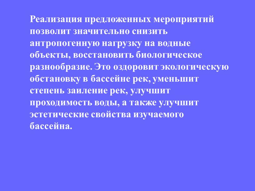 Реализация предложенных мероприятий позволит значительно снизить антропогенную нагрузку на водные объекты, восстановить биологическое разнообразие