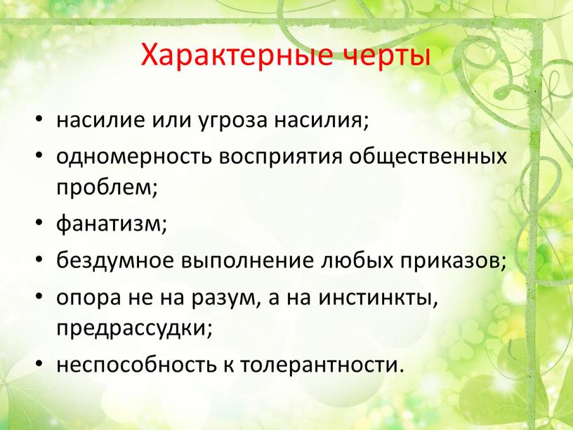 Характерные черты насилие или угроза насилия; одномерность восприятия общественных проблем; фанатизм; бездумное выполнение любых приказов; опора не на разум, а на инстинкты, предрассудки; неспособность к…