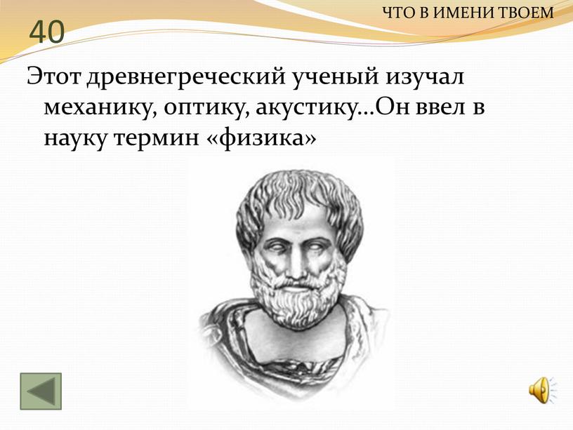 Этот древнегреческий ученый изучал механику, оптику, акустику…Он ввел в науку термин «физика»