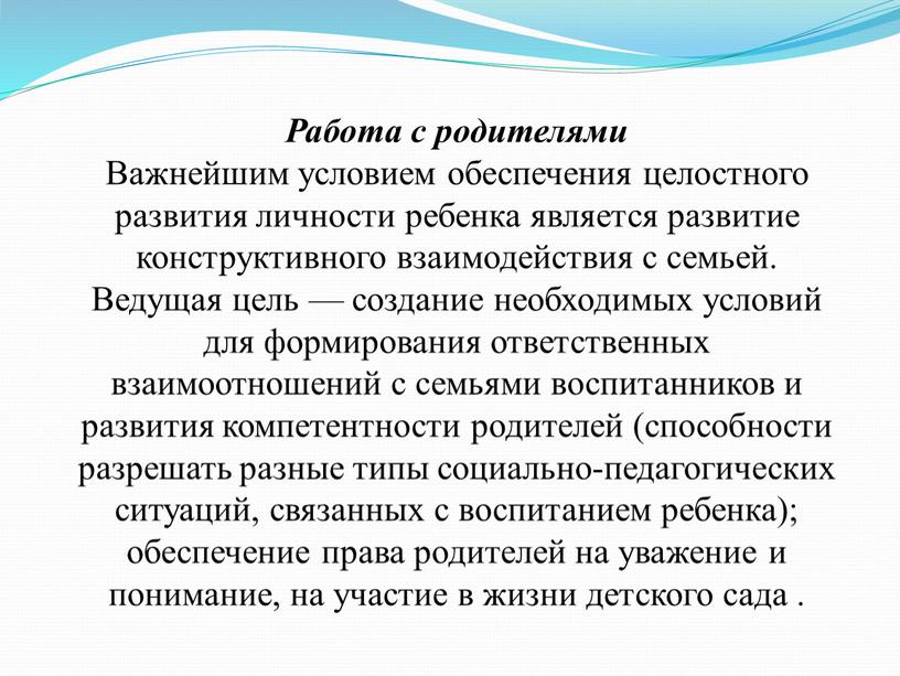 Работа с родителями Важнейшим условием обеспечения целостного развития личности ребенка является развитие конструктивного взаимодействия с семьей