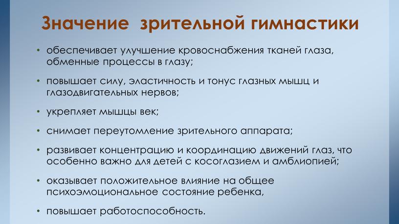 Значение зрительной гимнастики обеспечивает улучшение кровоснабжения тканей глаза, обменные процессы в глазу; повышает силу, эластичность и тонус глазных мышц и глазодвигательных нервов; укрепляет мышцы век;…