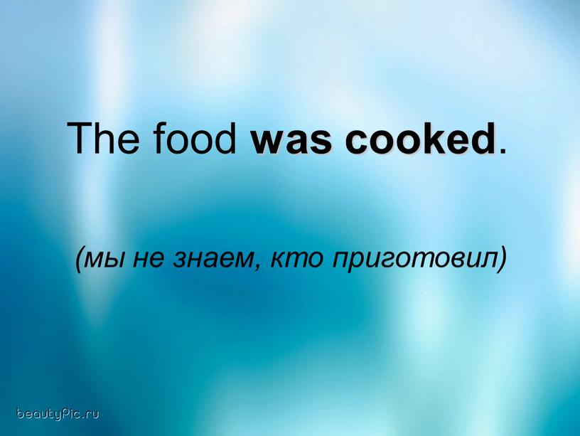 The food was cooked . (мы не знаем, кто приготовил)