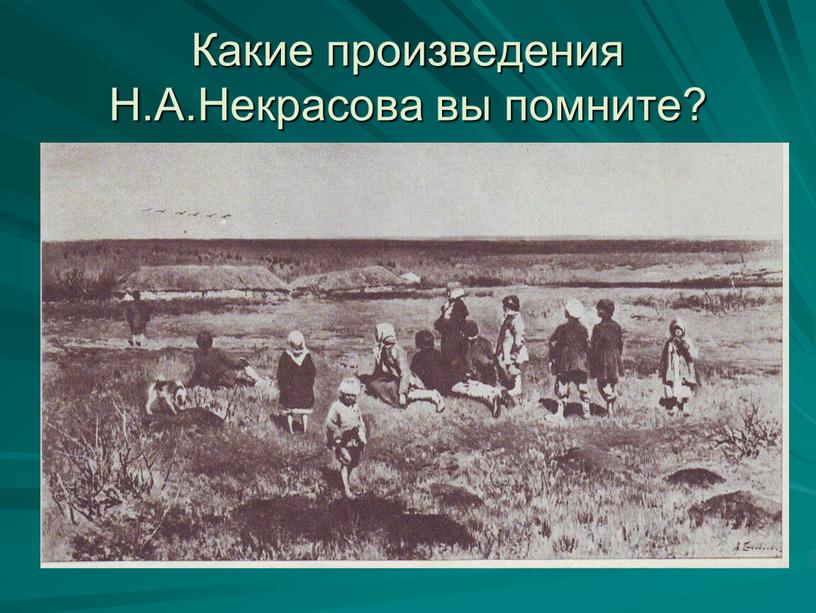 Какие произведения Н.А.Некрасова вы помните?