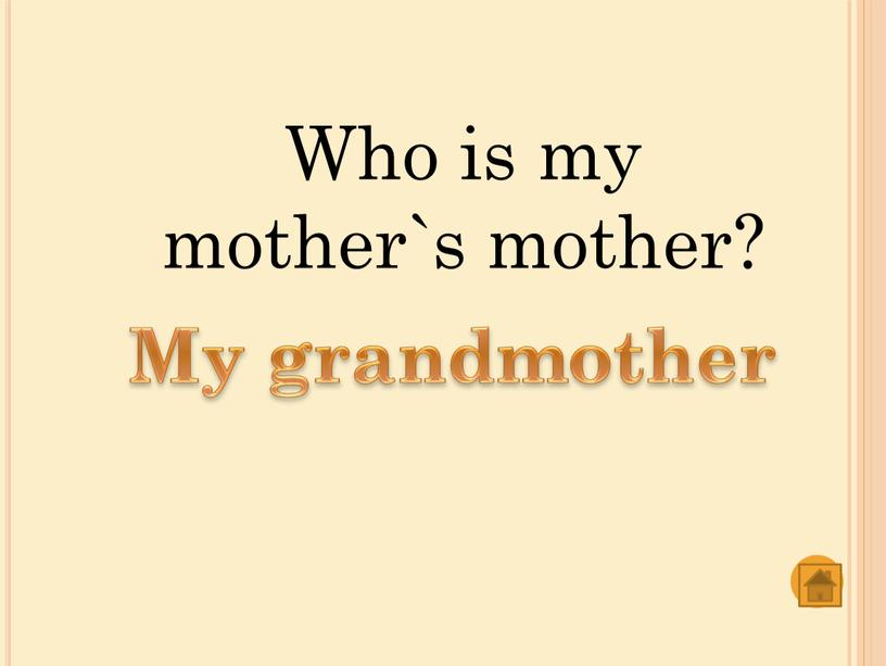 Who is my mother`s mother? My grandmother