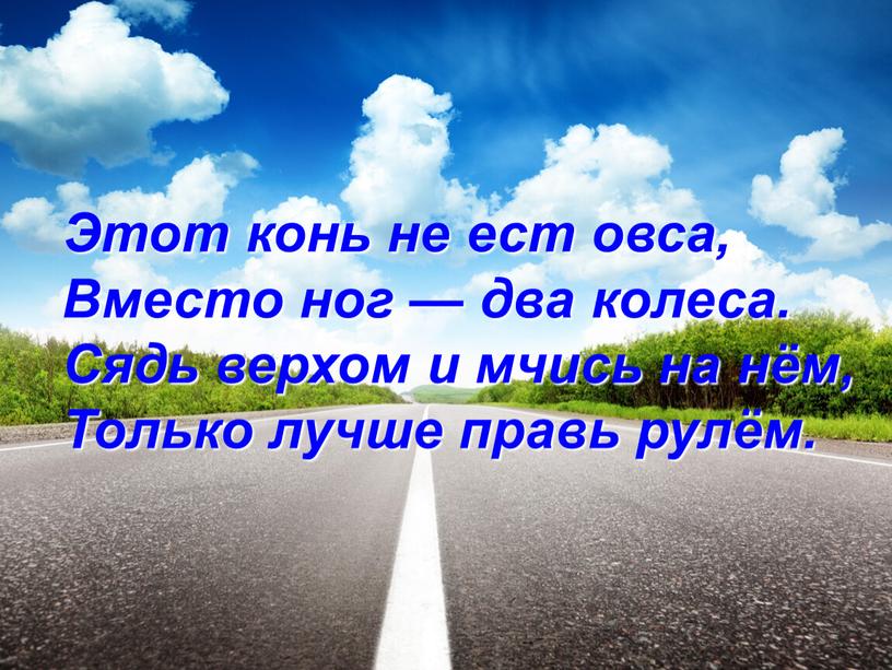 Этот конь не ест овса, Вместо ног — два колеса