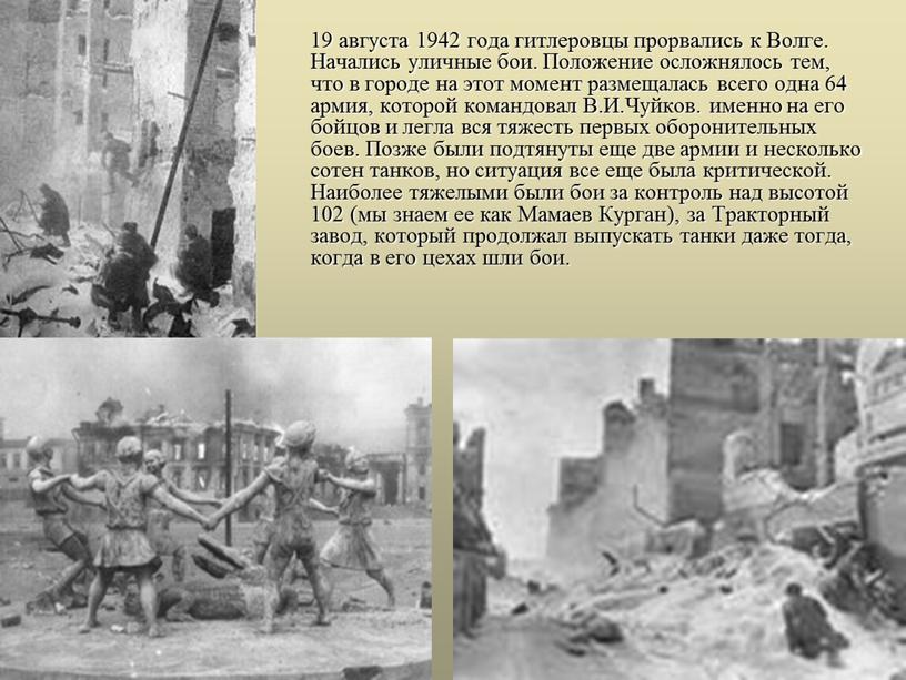 Волге. Начались уличные бои. Положение осложнялось тем, что в городе на этот момент размещалась всего одна 64 армия, которой командовал