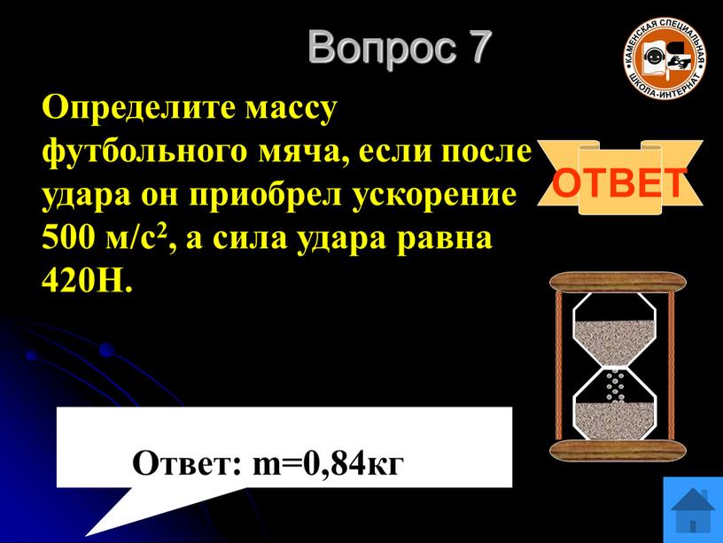 Вопрос 7 ОТВЕТ Определите массу футбольного мяча, если после удара он приобрел ускорение 500 м/с2, а сила удара равна 420Н