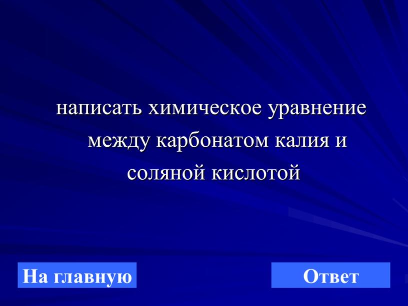 написать химическое уравнение между карбонатом калия и соляной кислотой На главную Ответ