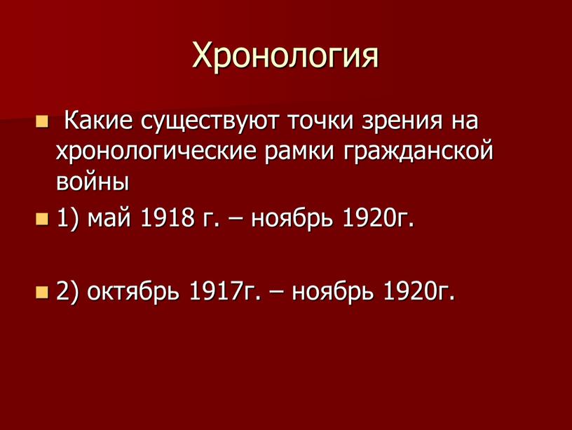 Хронология Какие существуют точки зрения на хронологические рамки гражданской войны 1) май 1918 г