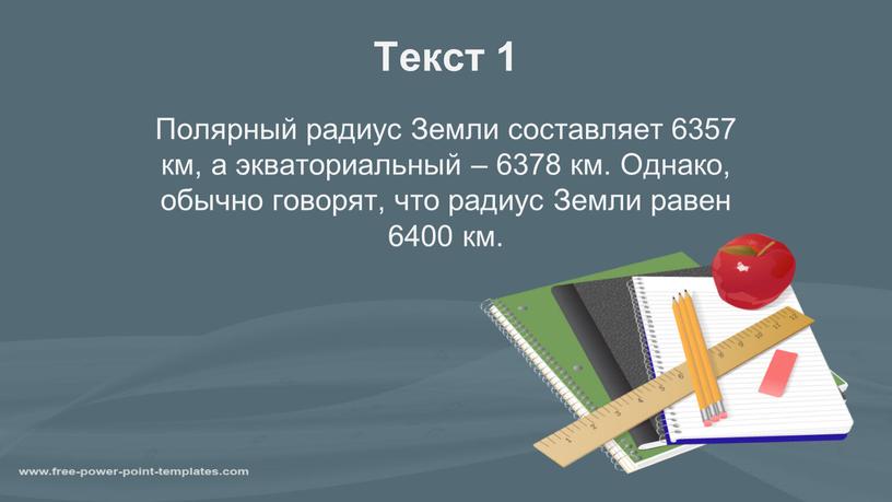 Текст 1 Полярный радиус Земли составляет 6357 км, а экваториальный – 6378 км