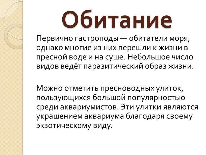 Обитание Первично гастроподы — обитатели моря, однако многие из них перешли к жизни в пресной воде и на суше