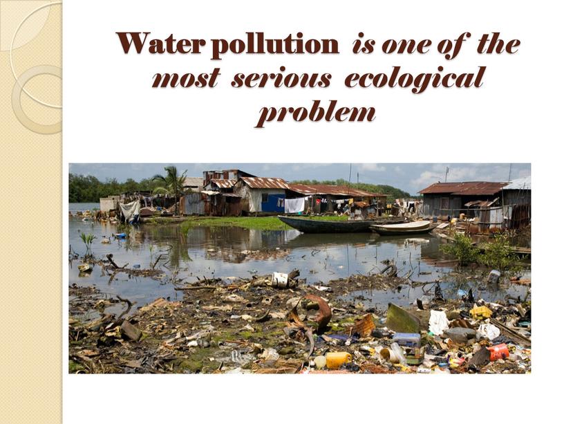 Water pollution is one of the most serious ecological problem