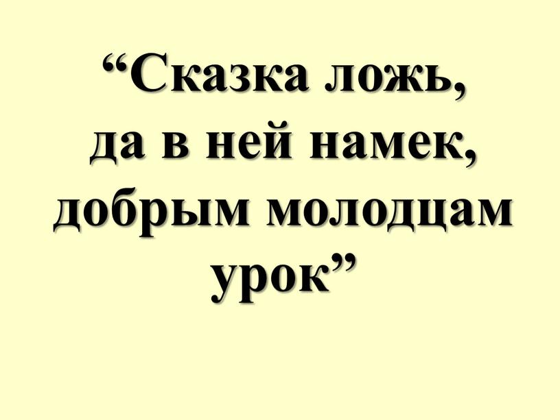 Сказка ложь, да в ней намек, добрым молодцам урок”