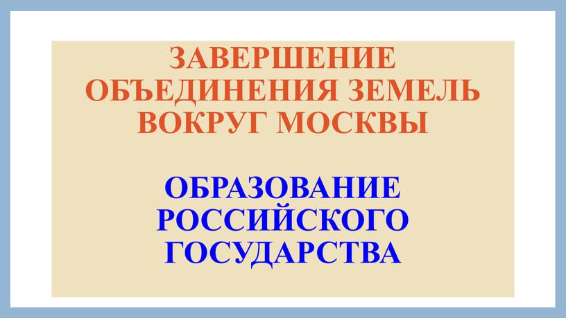 Завершение объединения земель вокруг москвы образование российского государства