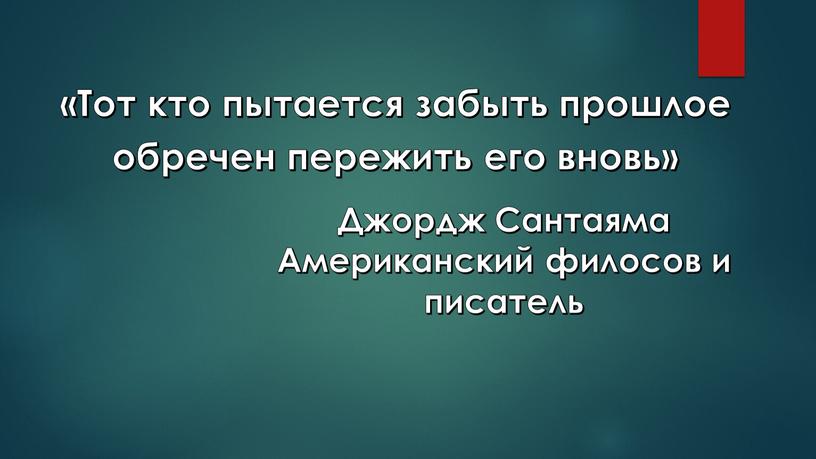 Тот кто пытается забыть прошлое обречен пережить его вновь»