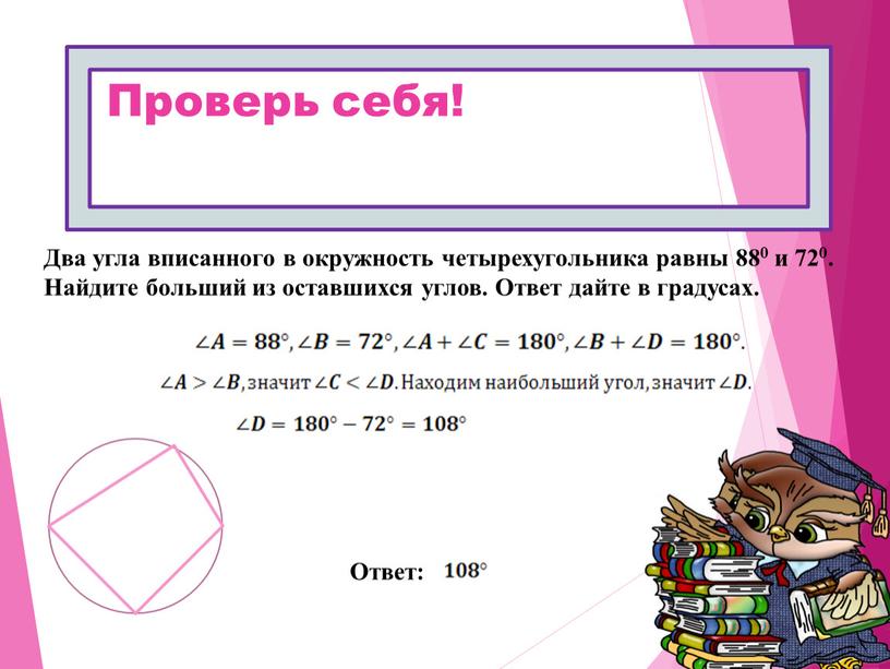 Проверь себя! Два угла вписанного в окружность четырехугольника равны 880 и 720