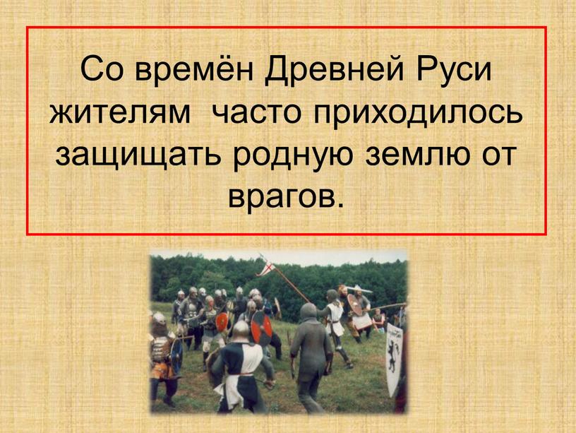 Со времён Древней Руси жителям часто приходилось защищать родную землю от врагов