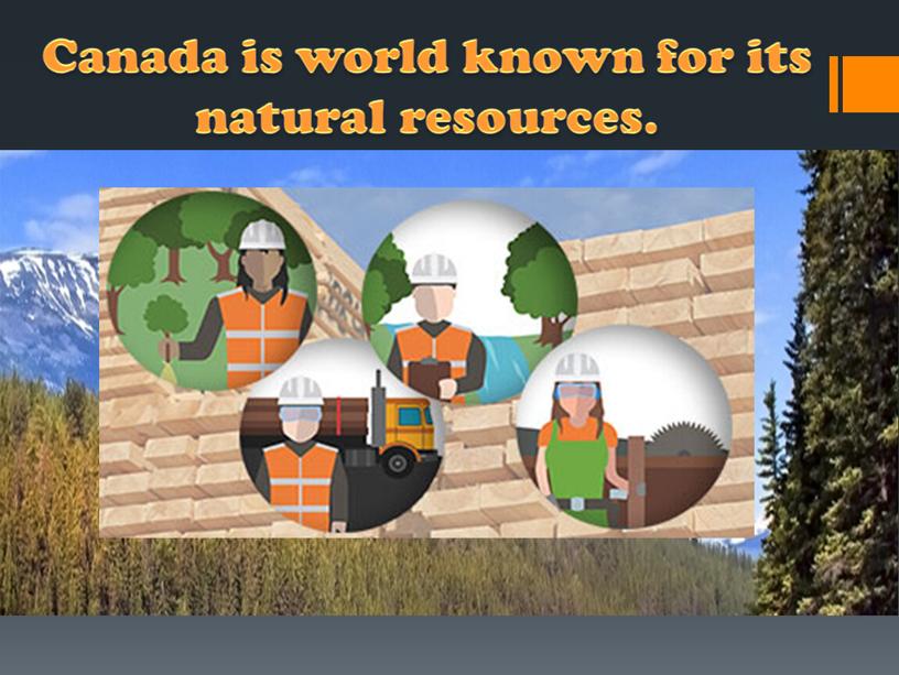Canada is world known for its natural resources