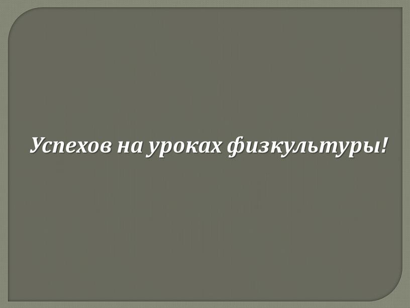 Успехов на уроках физкультуры!