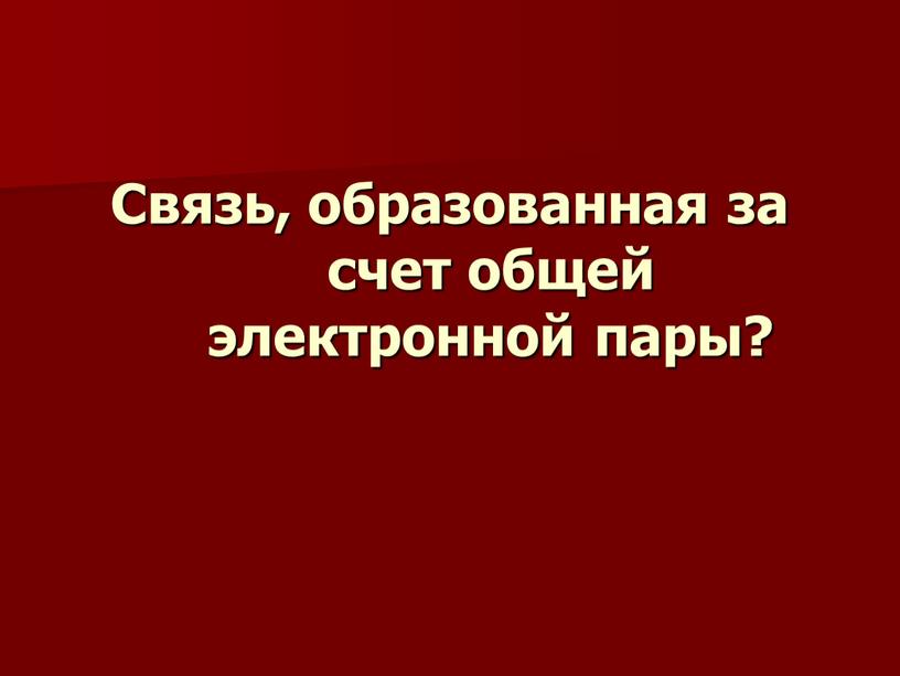 Связь, образованная за счет общей электронной пары?