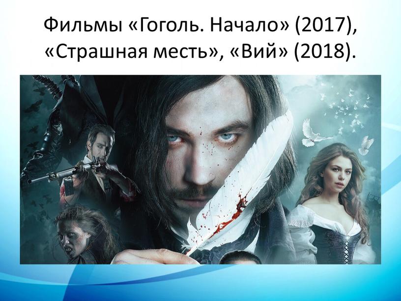 Фильмы «Гоголь. Начало» (2017), «Страшная месть», «Вий» (2018)