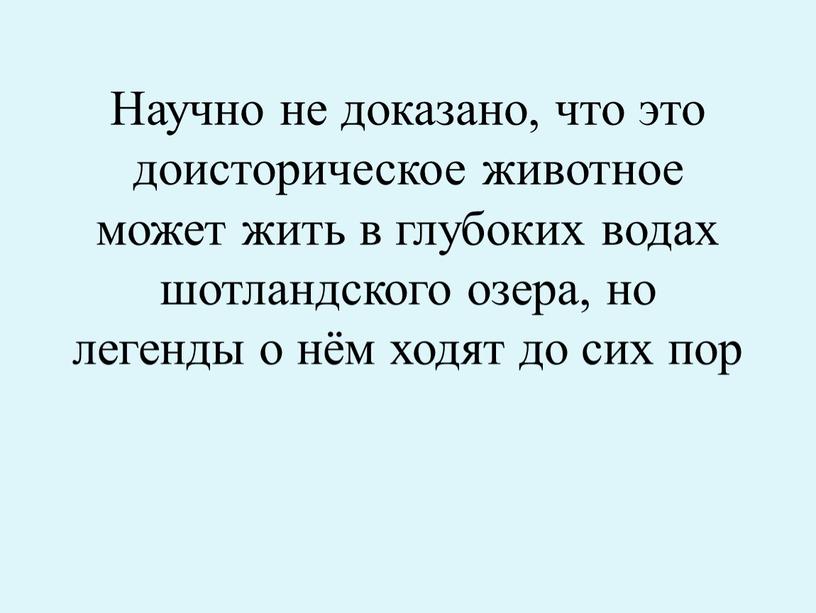 Научно не доказано, что это доисторическое животное может жить в глубоких водах шотландского озера, но легенды о нём ходят до сих пор