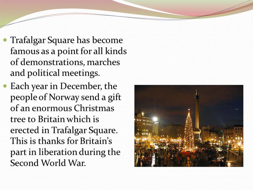 Trafalgar Square has become famous as a point for all kinds of demonstrations, marches and political meetings