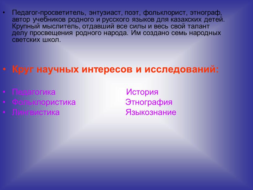 Педагог-просветитель, энтузиаст, поэт, фольклорист, этнограф, автор учебников родного и русского языков для казахских детей