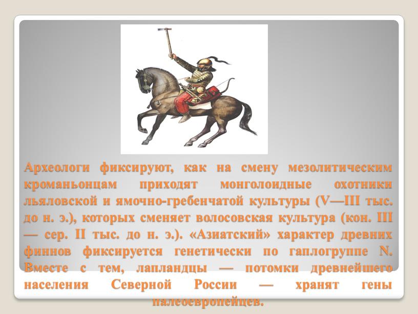 Археологи фиксируют, как на смену мезолитическим кроманьонцам приходят монголоидные охотники льяловской и ямочно-гребенчатой культуры (V—III тыс