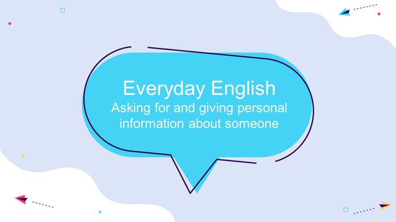 Everyday English Asking for and giving personal information about someone