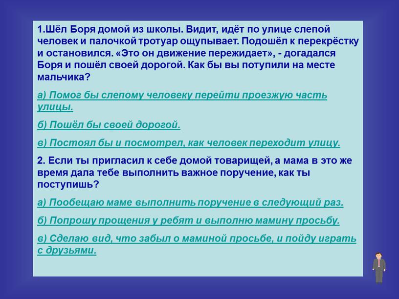 Шёл Боря домой из школы. Видит, идёт по улице слепой человек и палочкой тротуар ощупывает