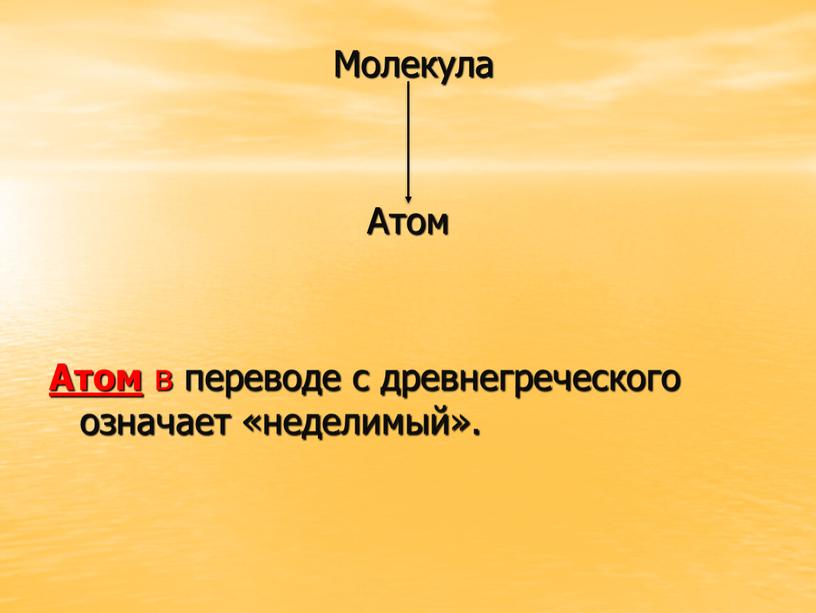 Молекула Атом Атом в переводе с древнегреческого означает «неделимый»