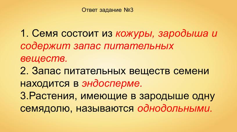 Ответ задание №3 1. Семя состоит из кожуры, зародыша и содержит запас питательных веществ