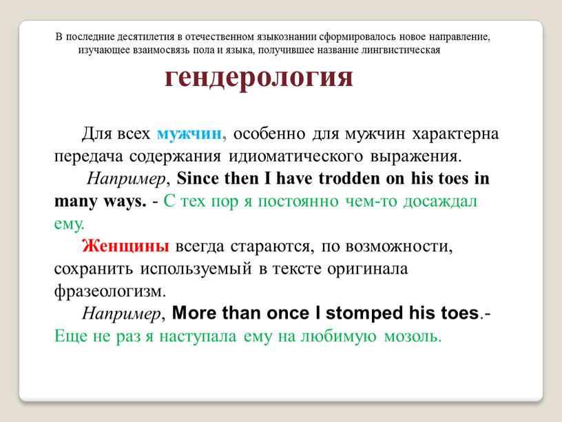 В последние десятилетия в отечественном языкознании сформировалось новое направление, изучающее взаимосвязь пола и языка, получившее название лингвистическая гендерология